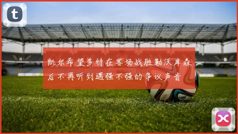 凯尔希望多特在客场战胜勒沃库森后不再听到遇强不强的争议声音