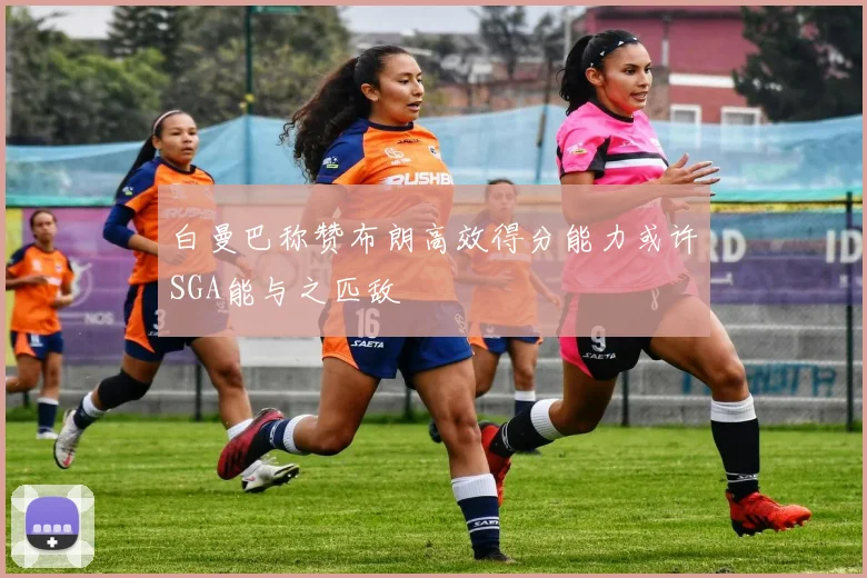 白曼巴称赞布朗高效得分能力或许SGA能与之匹敌